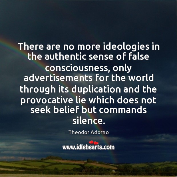 There are no more ideologies in the authentic sense of false consciousness, Lie Quotes Image