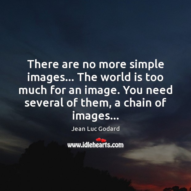 There are no more simple images… The world is too much for Jean Luc Godard Picture Quote