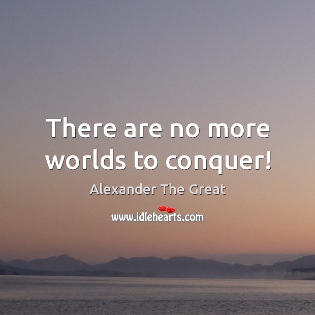 There are no more worlds to conquer! Image