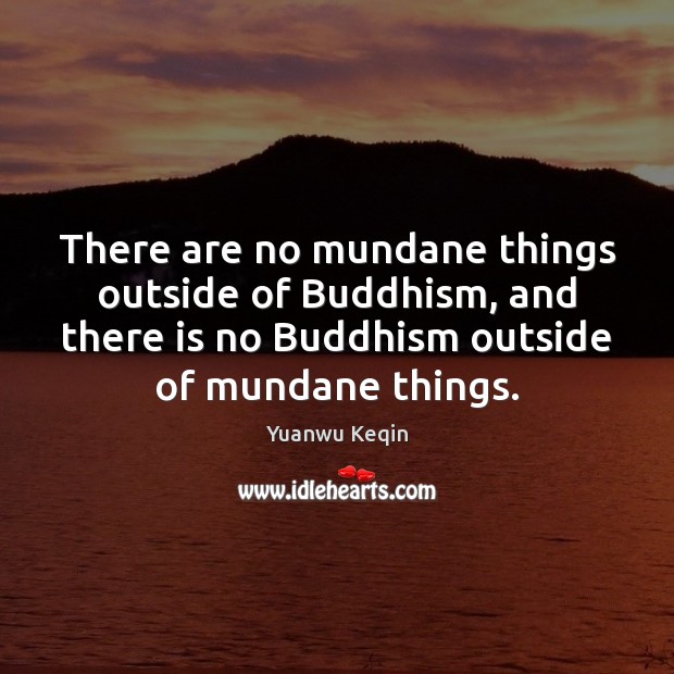 There are no mundane things outside of Buddhism, and there is no Yuanwu Keqin Picture Quote