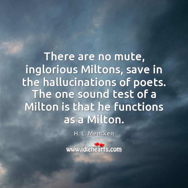 There are no mute, inglorious Miltons, save in the hallucinations of poets. Image