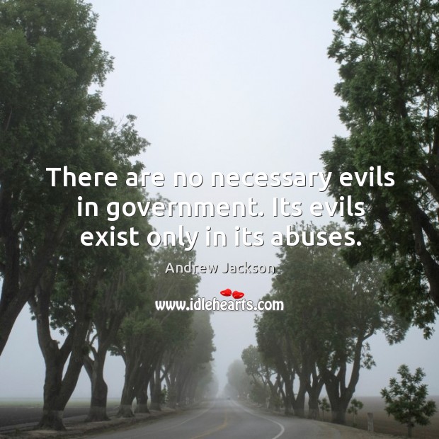 There are no necessary evils in government. Its evils exist only in its abuses. Image