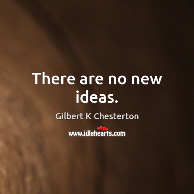 There are no new ideas. Gilbert K Chesterton Picture Quote
