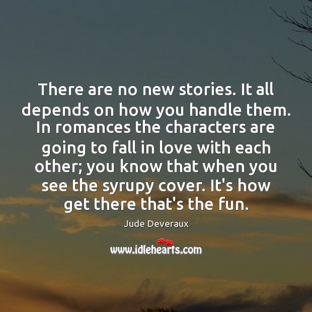 There are no new stories. It all depends on how you handle Jude Deveraux Picture Quote