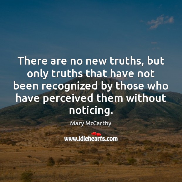 There are no new truths, but only truths that have not been Mary McCarthy Picture Quote