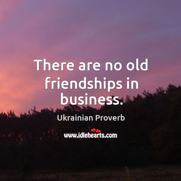 There are no old friendships in business. Ukrainian Proverbs Image
