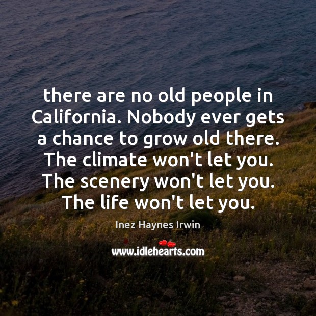 There are no old people in California. Nobody ever gets a chance Inez Haynes Irwin Picture Quote