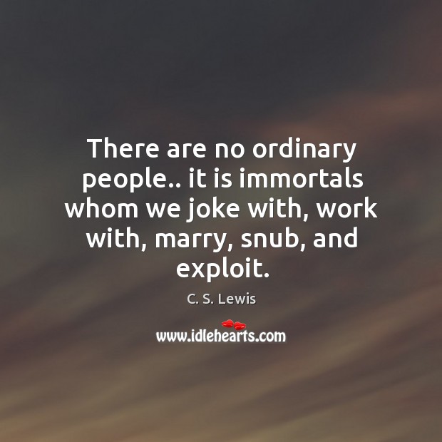 There are no ordinary people.. it is immortals whom we joke with, Image