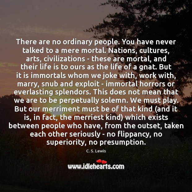 There are no ordinary people. You have never talked to a mere C. S. Lewis Picture Quote