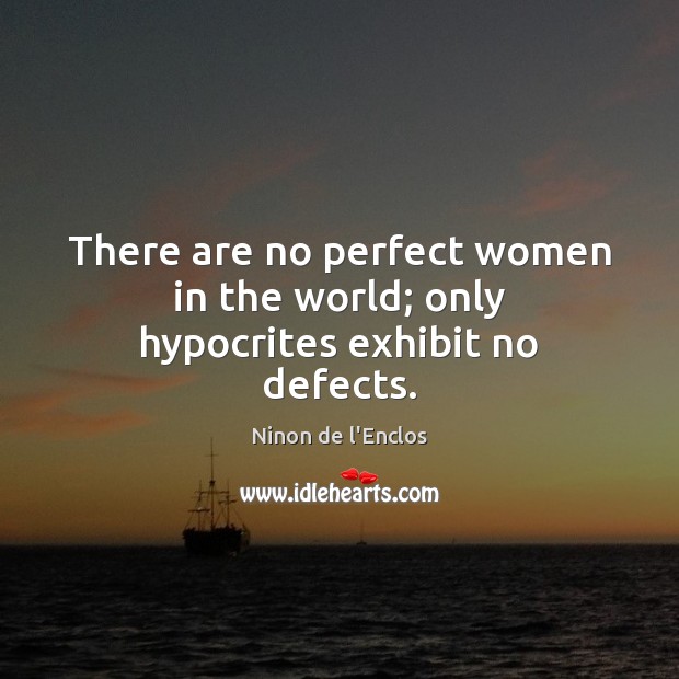 There are no perfect women in the world; only hypocrites exhibit no defects. Ninon de l’Enclos Picture Quote