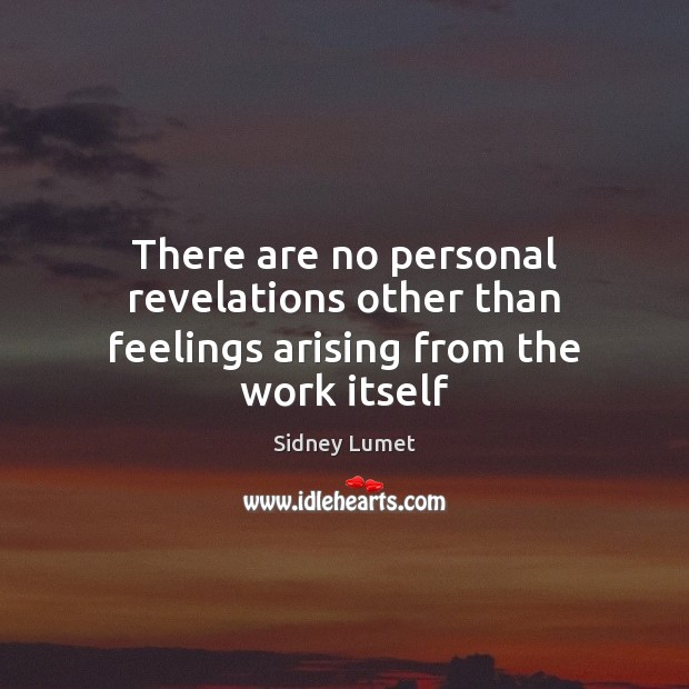 There are no personal revelations other than feelings arising from the work itself 