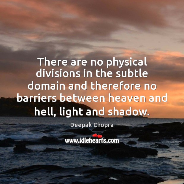 There are no physical divisions in the subtle domain and therefore no Deepak Chopra Picture Quote