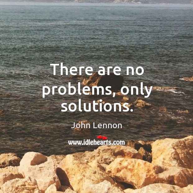 There are no problems, only solutions. Image