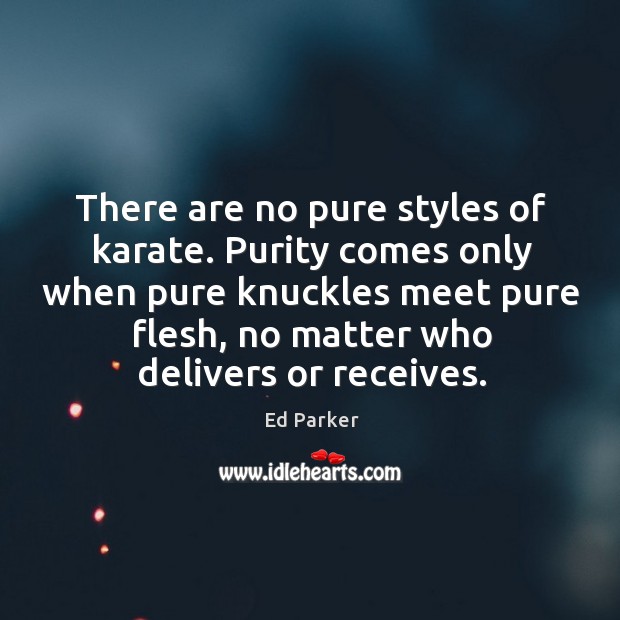 There are no pure styles of karate. Purity comes only when pure Image