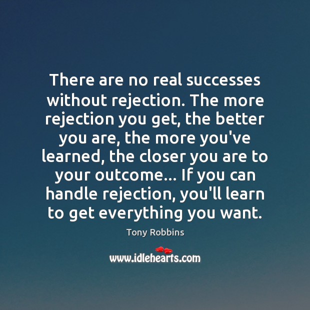There are no real successes without rejection. The more rejection you get, Image