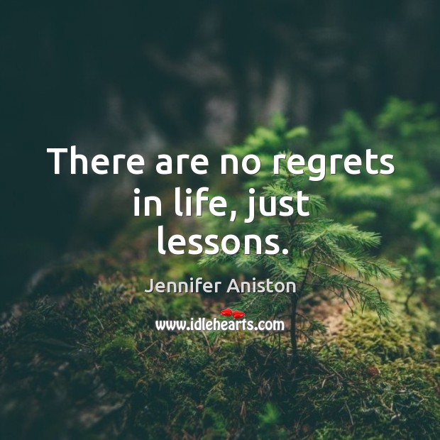 There are no regrets in life, just lessons. Jennifer Aniston Picture Quote