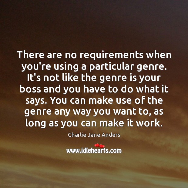 There are no requirements when you’re using a particular genre. It’s not Charlie Jane Anders Picture Quote