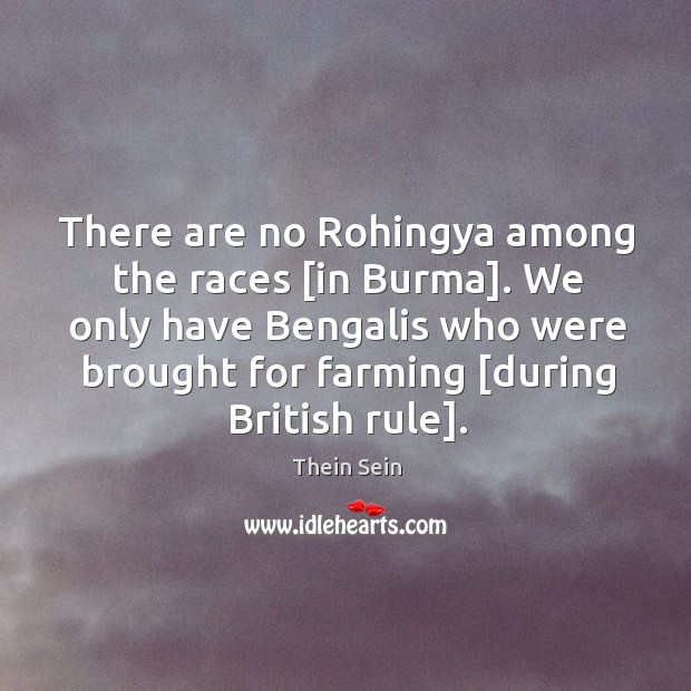 There are no Rohingya among the races [in Burma]. We only have Thein Sein Picture Quote