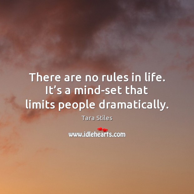 There are no rules in life. It’s a mind-set that limits people dramatically. Tara Stiles Picture Quote