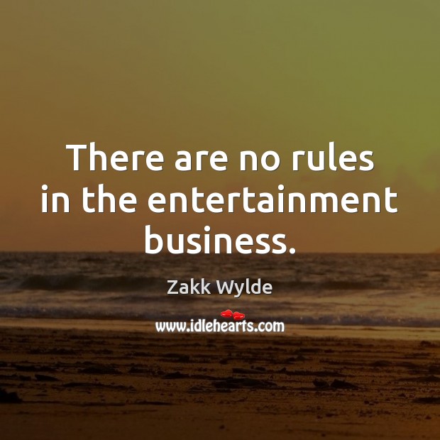 There are no rules in the entertainment business. Zakk Wylde Picture Quote