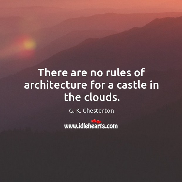 There are no rules of architecture for a castle in the clouds. G. K. Chesterton Picture Quote