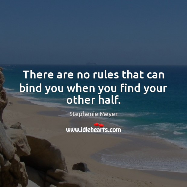 There are no rules that can bind you when you find your other half. Stephenie Meyer Picture Quote