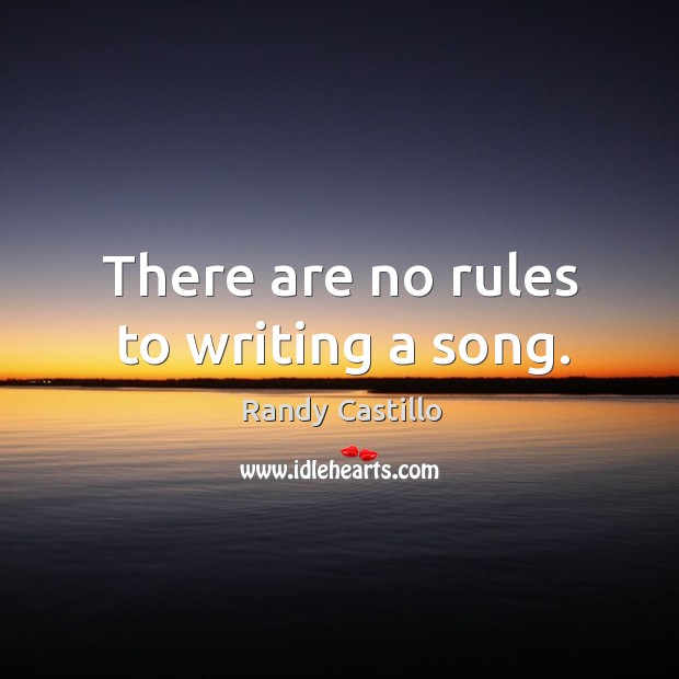 There are no rules to writing a song. Randy Castillo Picture Quote