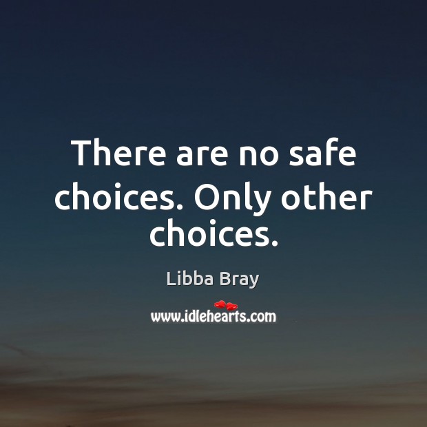 There are no safe choices. Only other choices. Libba Bray Picture Quote