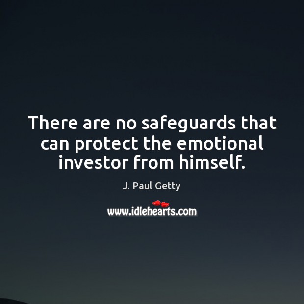 There are no safeguards that can protect the emotional investor from himself. J. Paul Getty Picture Quote