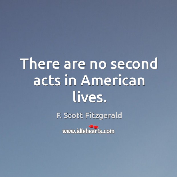 There are no second acts in american lives. F. Scott Fitzgerald Picture Quote