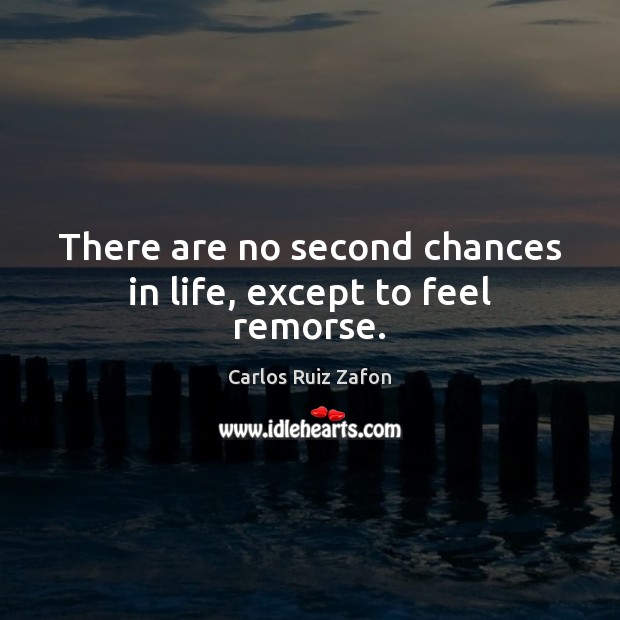 There are no second chances in life, except to feel remorse. Carlos Ruiz Zafon Picture Quote