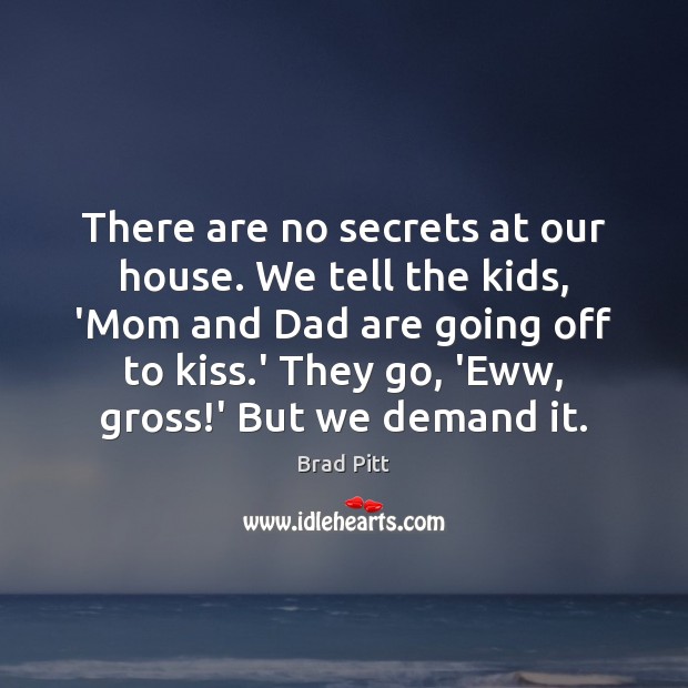 There are no secrets at our house. We tell the kids, ‘Mom Brad Pitt Picture Quote