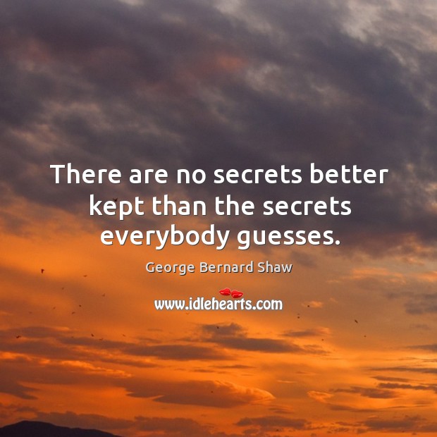 There are no secrets better kept than the secrets everybody guesses. Image