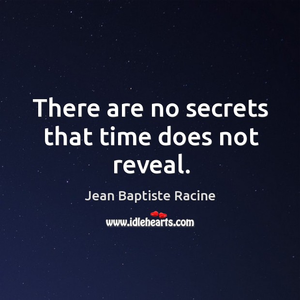 There are no secrets that time does not reveal. Jean Baptiste Racine Picture Quote