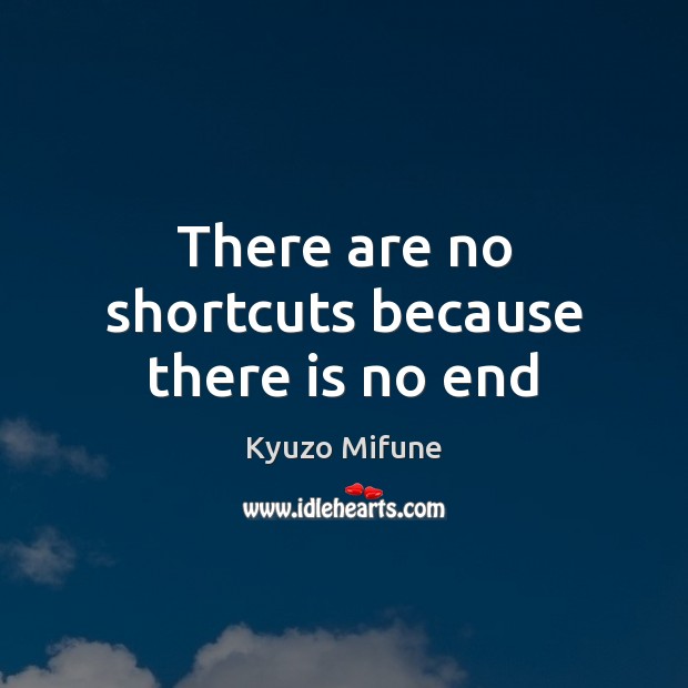 There are no shortcuts because there is no end Kyuzo Mifune Picture Quote