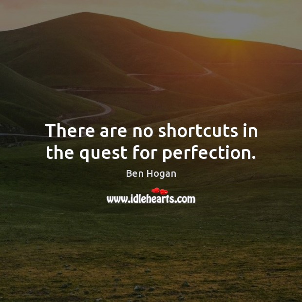 There are no shortcuts in the quest for perfection. Ben Hogan Picture Quote