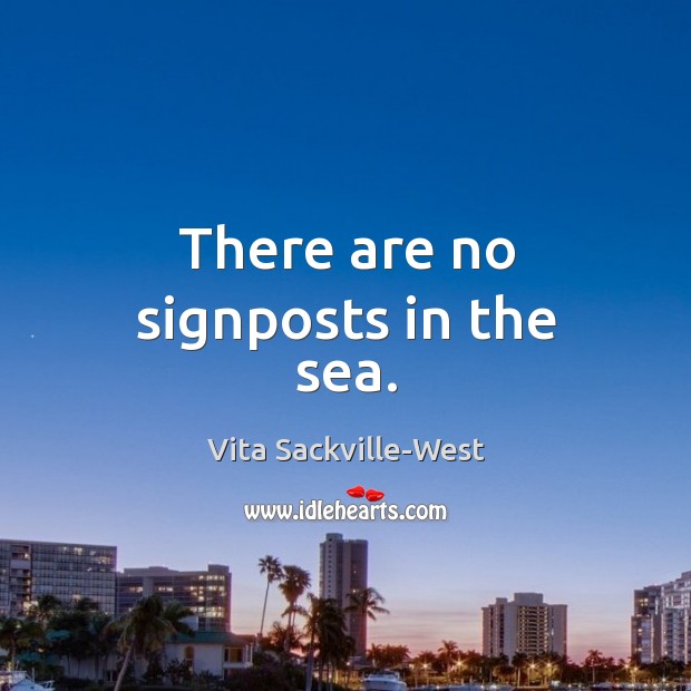 There are no signposts in the sea. Vita Sackville-West Picture Quote