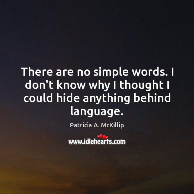 There are no simple words. I don’t know why I thought I Patricia A. McKillip Picture Quote