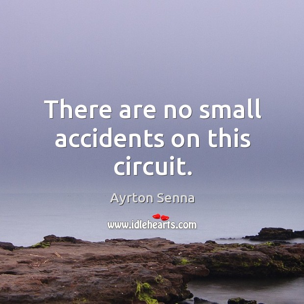 There are no small accidents on this circuit. Ayrton Senna Picture Quote
