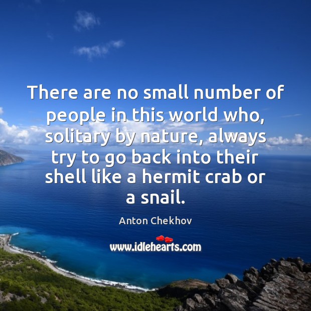 There are no small number of people in this world who, solitary Anton Chekhov Picture Quote