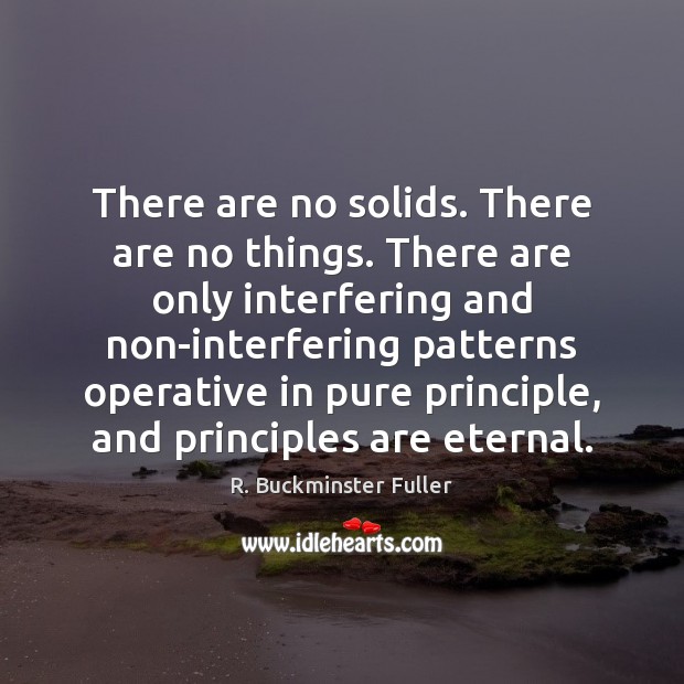 There are no solids. There are no things. There are only interfering R. Buckminster Fuller Picture Quote