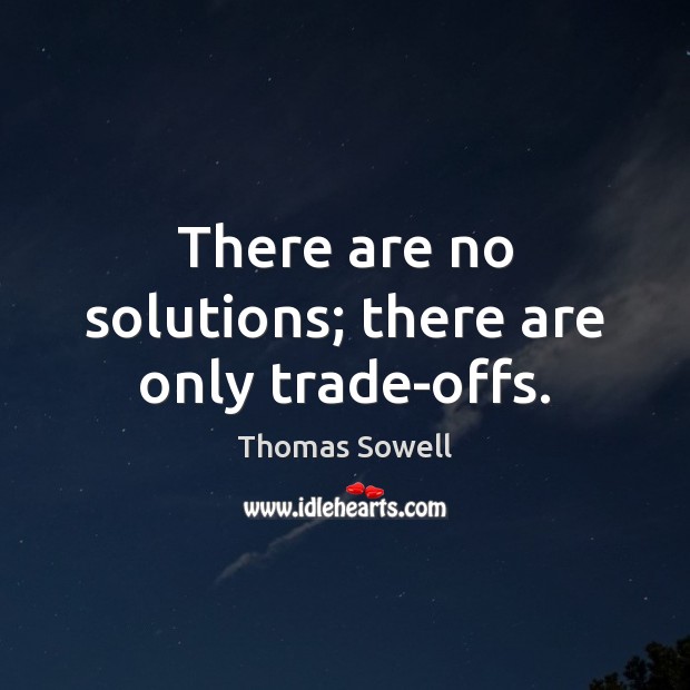 There are no solutions; there are only trade-offs. Thomas Sowell Picture Quote