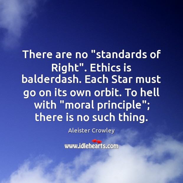 There are no “standards of Right”. Ethics is balderdash. Each Star must Image