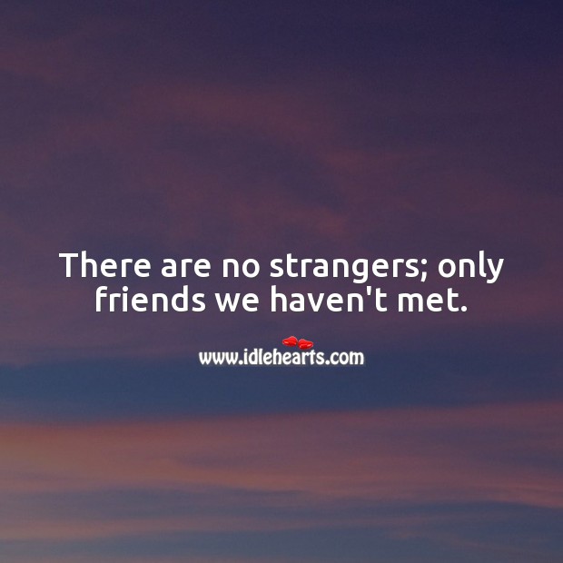 There are no strangers; only friends we haven’t met. Friendship Messages Image