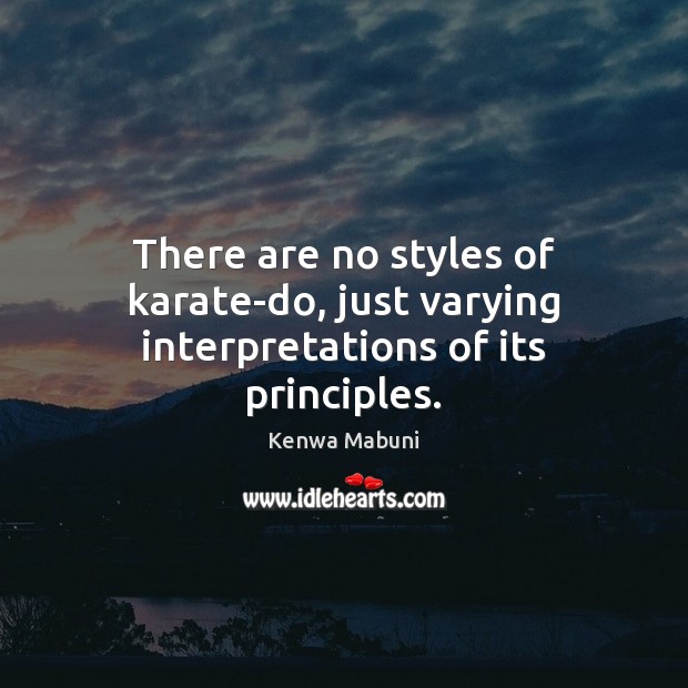 There are no styles of karate-do, just varying interpretations of its principles. Kenwa Mabuni Picture Quote
