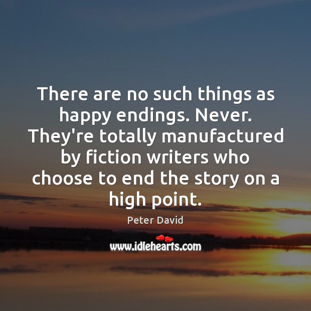 There are no such things as happy endings. Never. They’re totally manufactured Peter David Picture Quote