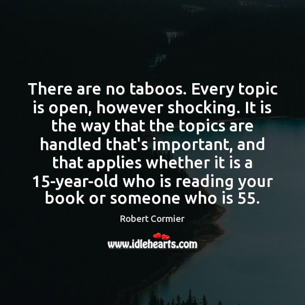 There are no taboos. Every topic is open, however shocking. It is Robert Cormier Picture Quote
