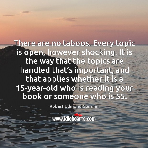 There are no taboos. Every topic is open, however shocking. Robert Edmond Cormier Picture Quote