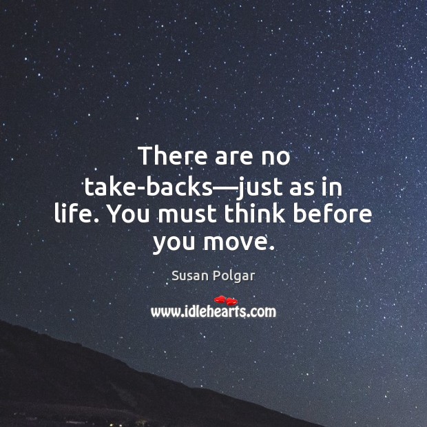 There are no take-backs—just as in life. You must think before you move. Susan Polgar Picture Quote