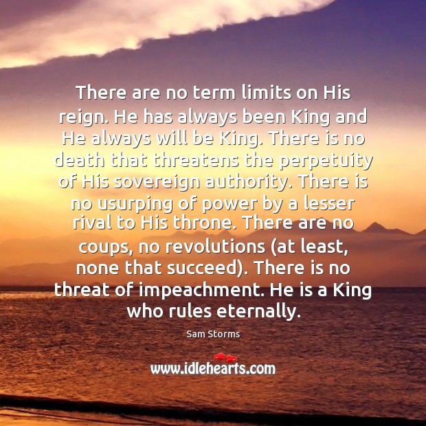 There are no term limits on His reign. He has always been Sam Storms Picture Quote